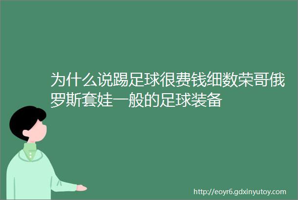 为什么说踢足球很费钱细数荣哥俄罗斯套娃一般的足球装备