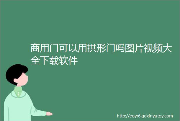 商用门可以用拱形门吗图片视频大全下载软件