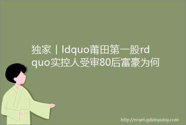 独家︱ldquo莆田第一股rdquo实控人受审80后富豪为何被指控合同诈骗数亿